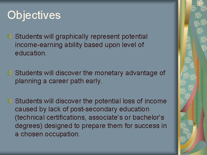 Objectives Students will graphically represent potential income-earning ability based upon level of education. Students Objectives Students will graphically represent potential income-earning ability based upon level of education. Students