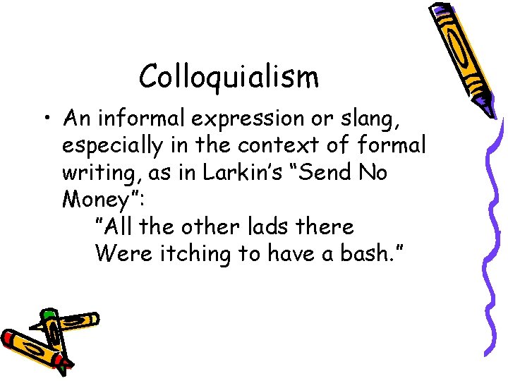 Colloquialism • An informal expression or slang, especially in the context of formal writing,