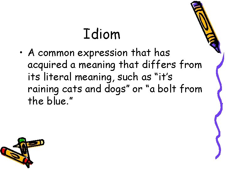 Idiom • A common expression that has acquired a meaning that differs from its