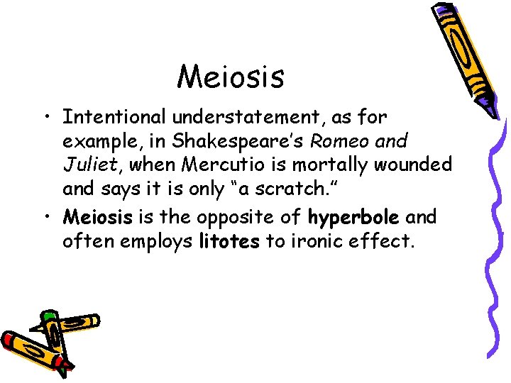 Meiosis • Intentional understatement, as for example, in Shakespeare’s Romeo and Juliet, when Mercutio