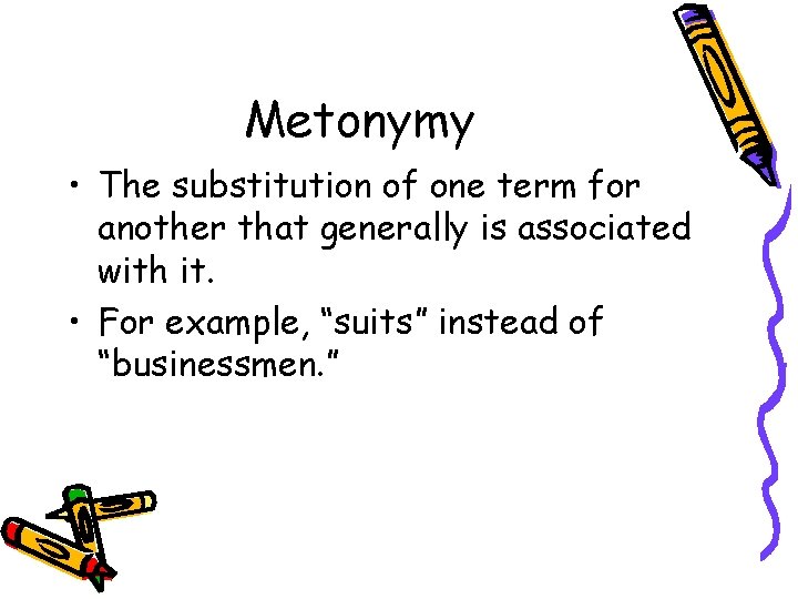 Metonymy • The substitution of one term for another that generally is associated with