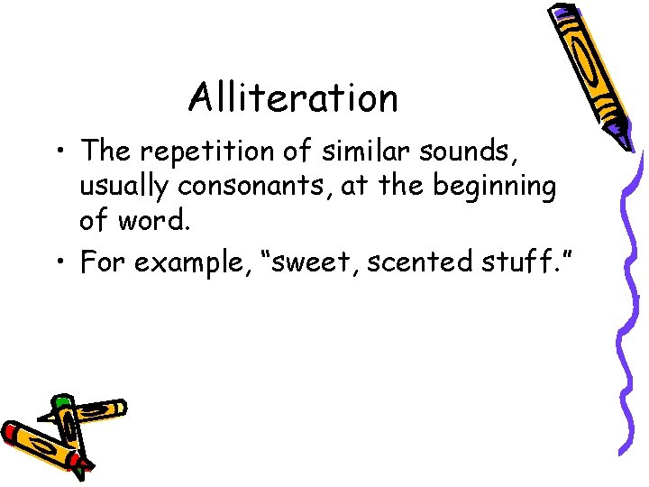 Alliteration • The repetition of similar sounds, usually consonants, at the beginning of word.