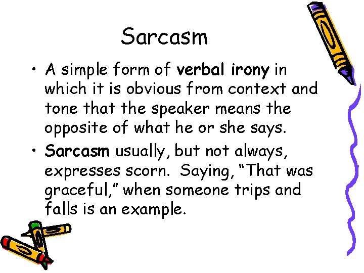 Sarcasm • A simple form of verbal irony in which it is obvious from