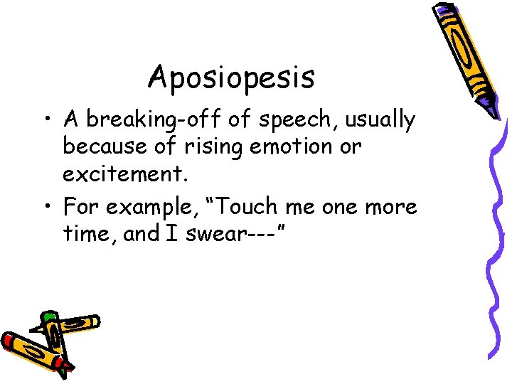 Aposiopesis • A breaking-off of speech, usually because of rising emotion or excitement. •