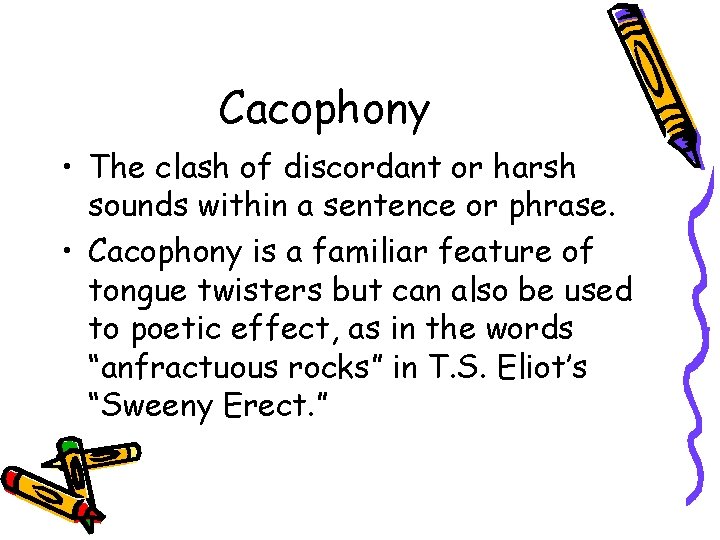 Cacophony • The clash of discordant or harsh sounds within a sentence or phrase.