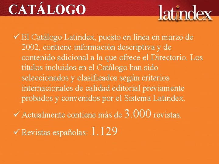 CATÁLOGO ü El Catálogo Latindex, puesto en línea en marzo de 2002, contiene información