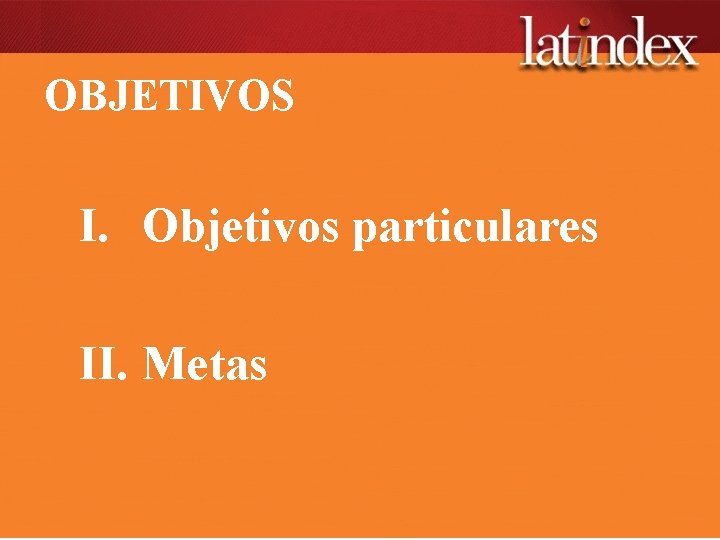 OBJETIVOS I. Objetivos particulares II. Metas 