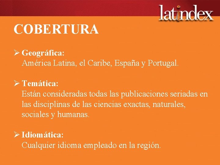 COBERTURA Ø Geográfica: América Latina, el Caribe, España y Portugal. Ø Temática: Están consideradas