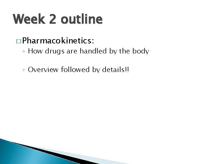 Week 2 outline � Pharmacokinetics: ◦ How drugs are handled by the body ◦