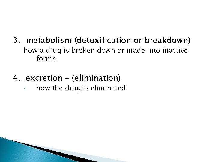 3. metabolism (detoxification or breakdown) how a drug is broken down or made into