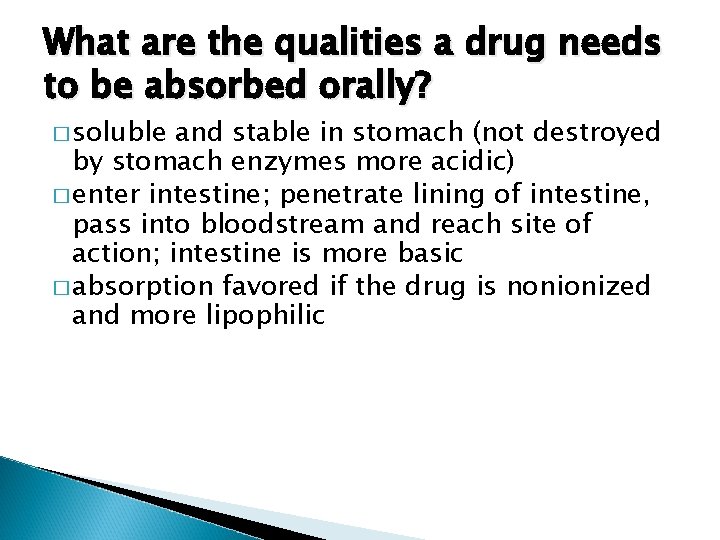 What are the qualities a drug needs to be absorbed orally? � soluble and