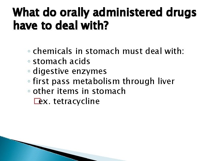 What do orally administered drugs have to deal with? ◦ chemicals in stomach must