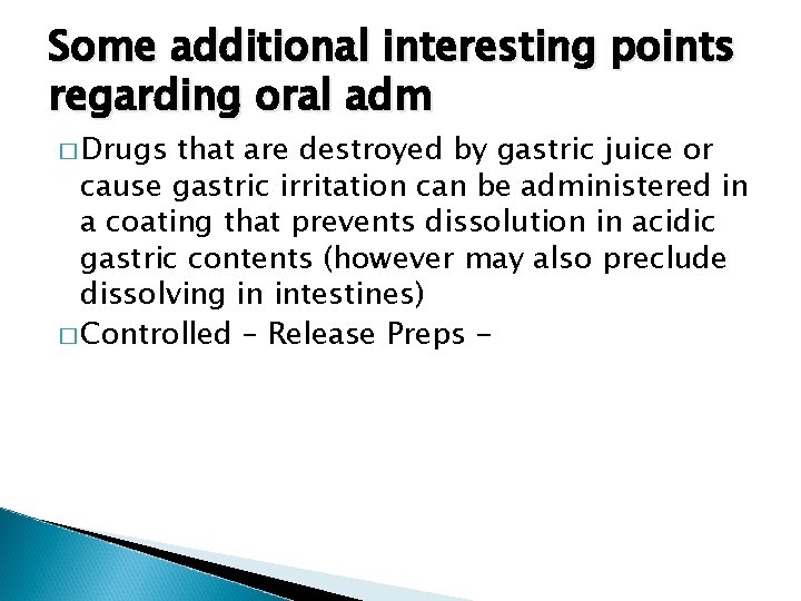 Some additional interesting points regarding oral adm � Drugs that are destroyed by gastric