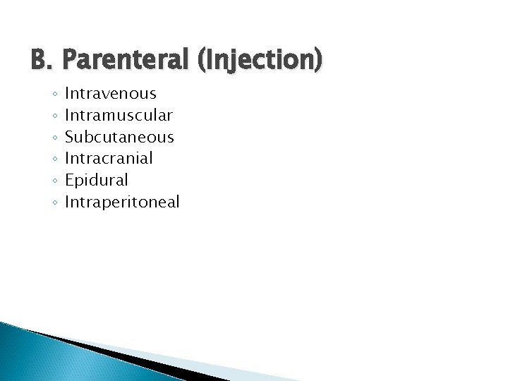 B. Parenteral (Injection) ◦ ◦ ◦ Intravenous Intramuscular Subcutaneous Intracranial Epidural Intraperitoneal 