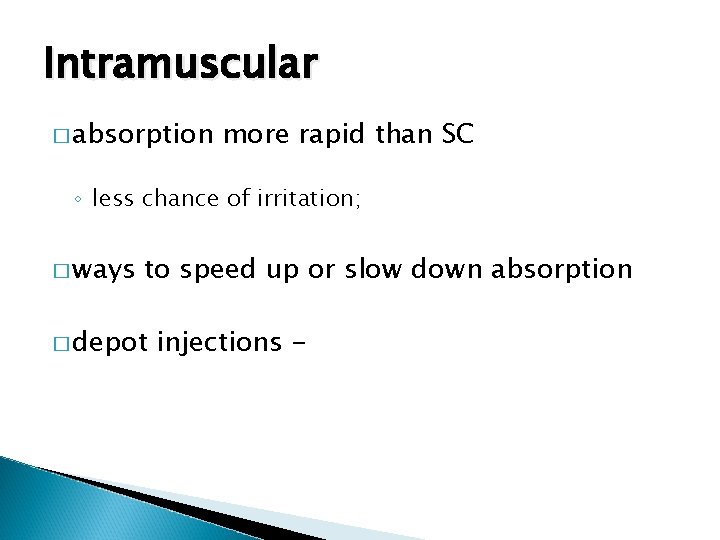 Intramuscular � absorption more rapid than SC ◦ less chance of irritation; � ways