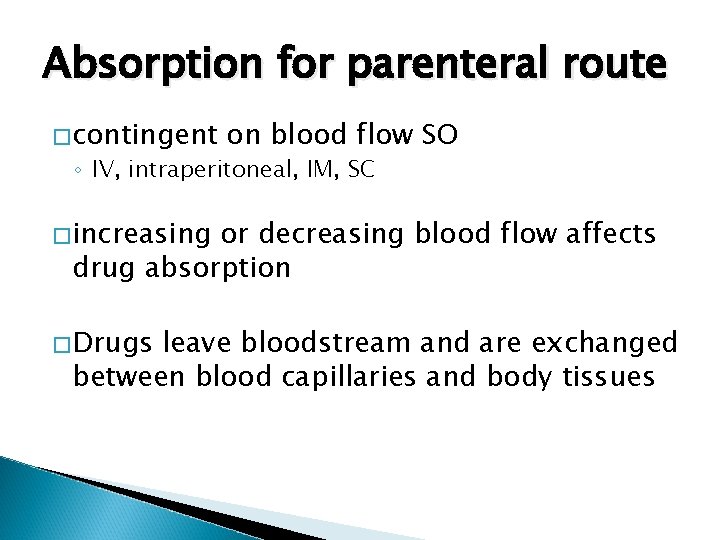 Absorption for parenteral route �contingent on blood flow SO ◦ IV, intraperitoneal, IM, SC