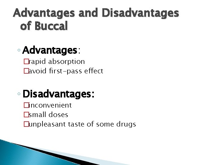 Advantages and Disadvantages of Buccal ◦ Advantages: �rapid absorption �avoid first-pass effect ◦ Disadvantages: