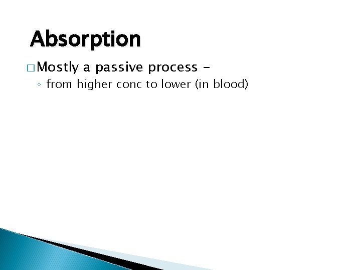 Absorption � Mostly a passive process - ◦ from higher conc to lower (in