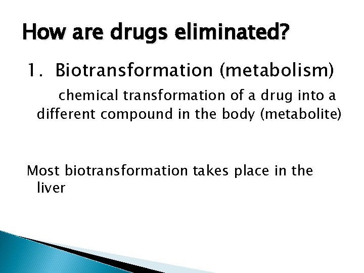 How are drugs eliminated? 1. Biotransformation (metabolism) chemical transformation of a drug into a