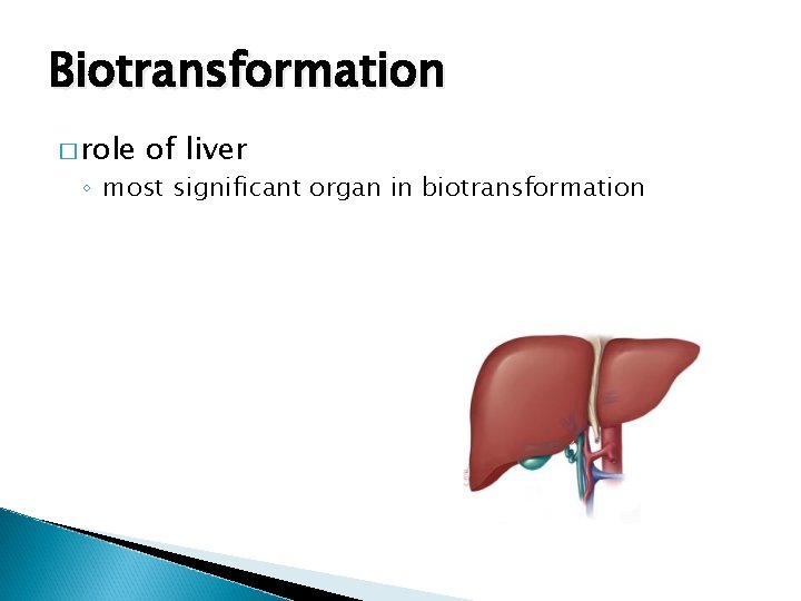 Biotransformation � role of liver ◦ most significant organ in biotransformation 