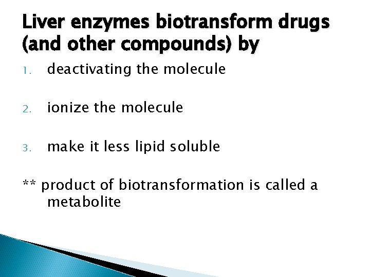 Liver enzymes biotransform drugs (and other compounds) by 1. deactivating the molecule 2. ionize