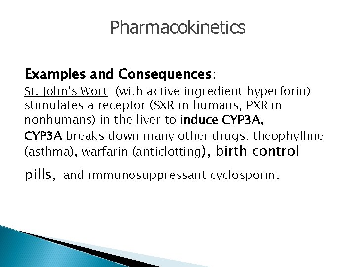 Pharmacokinetics Examples and Consequences: St. John's Wort: (with active ingredient hyperforin) stimulates a receptor