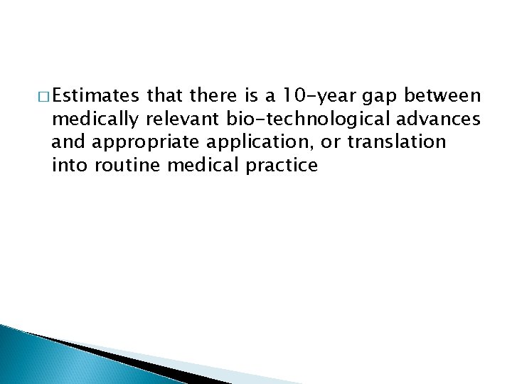 � Estimates that there is a 10 -year gap between medically relevant bio-technological advances