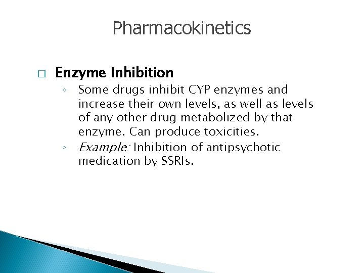 Pharmacokinetics � Enzyme Inhibition ◦ Some drugs inhibit CYP enzymes and increase their own