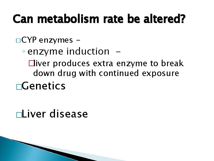 Can metabolism rate be altered? � CYP enzymes - ◦ enzyme induction - �liver