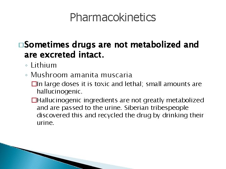 Pharmacokinetics � Sometimes drugs are not metabolized and are excreted intact. ◦ Lithium ◦