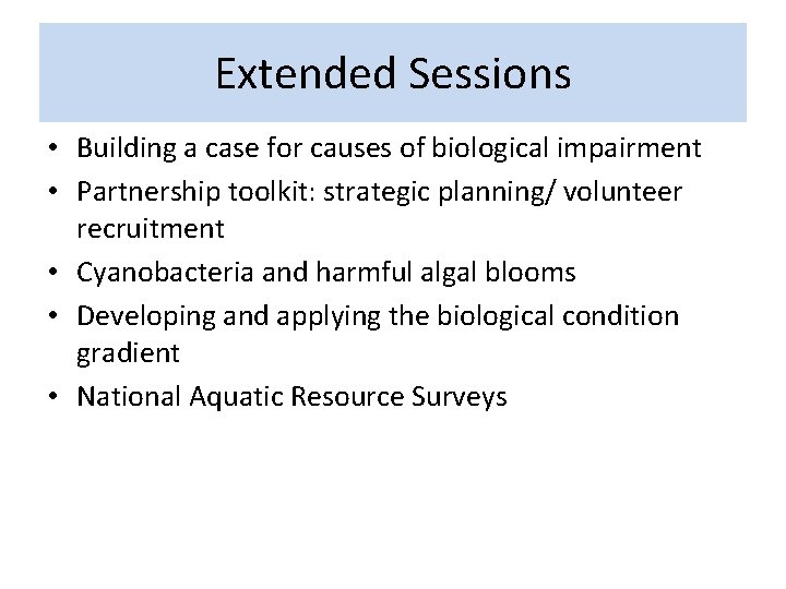 Extended Sessions • Building a case for causes of biological impairment • Partnership toolkit: