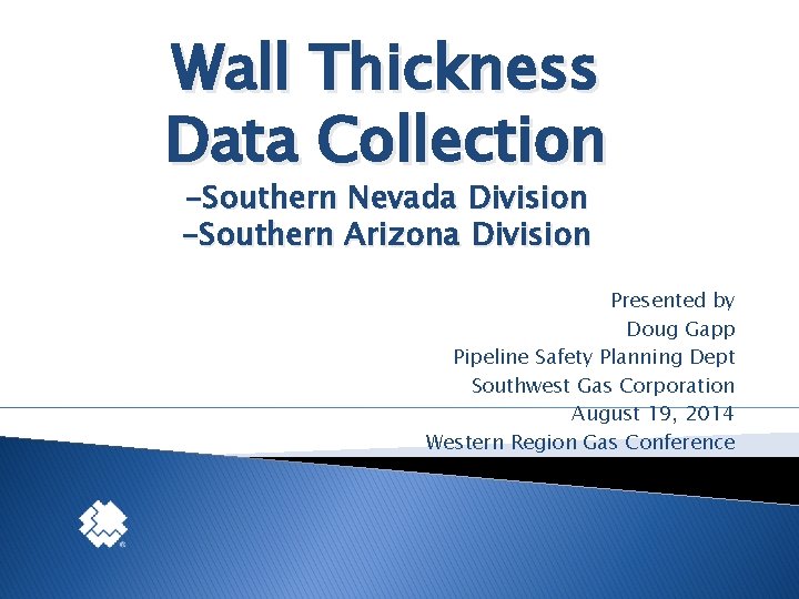 Wall Thickness Data Collection -Southern Nevada Division -Southern Arizona Division Presented by Doug Gapp