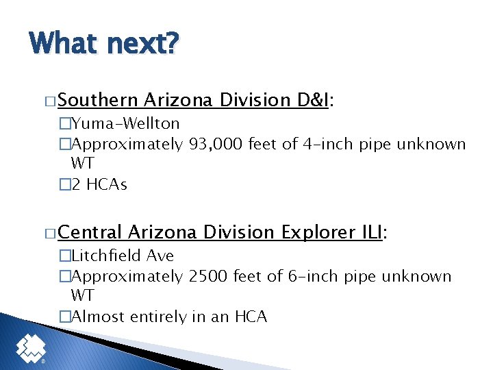 What next? � Southern Arizona Division D&I: �Yuma-Wellton �Approximately 93, 000 feet of 4