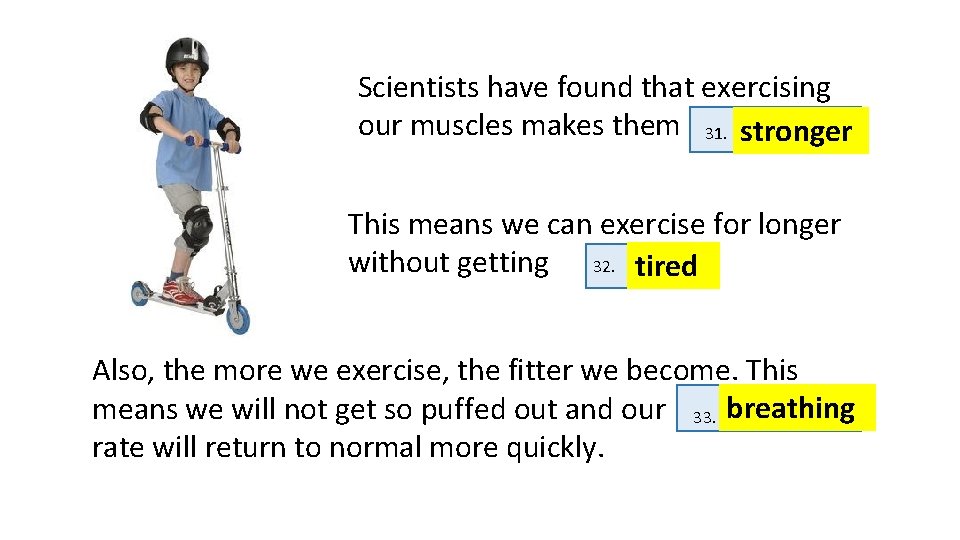 Scientists have found that exercising our muscles makes them 31. sstronger This means we