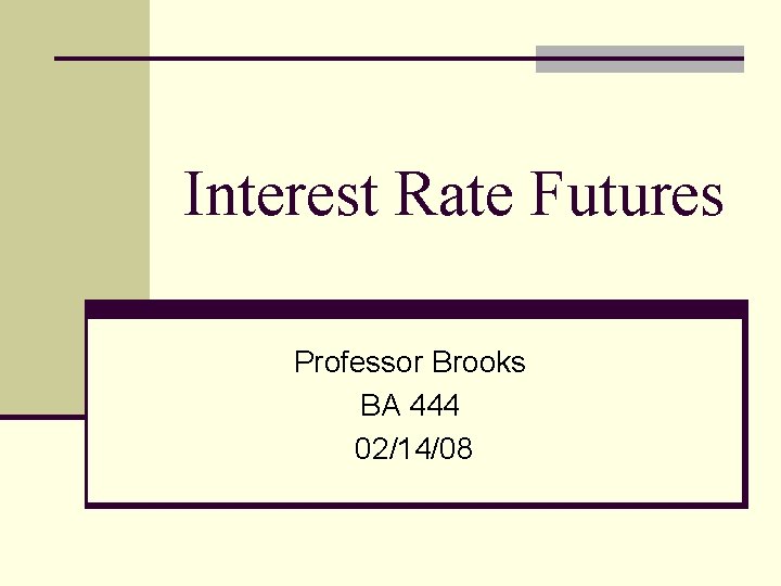 Interest Rate Futures Professor Brooks BA 444 02/14/08 