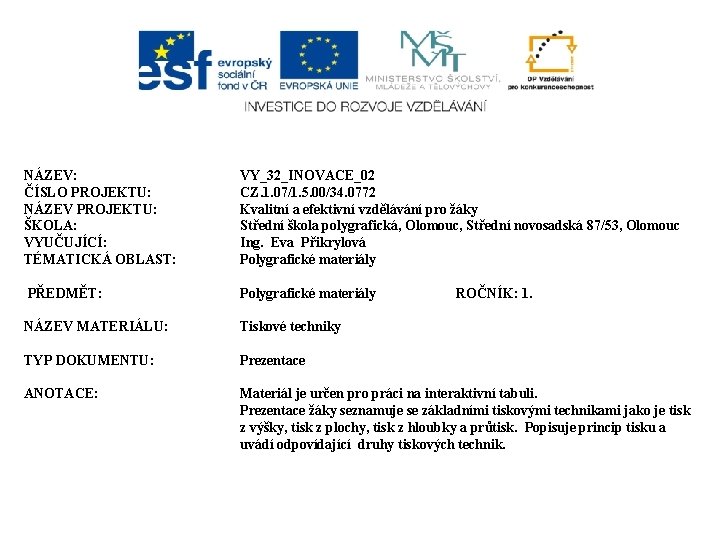 NÁZEV: ČÍSLO PROJEKTU: NÁZEV PROJEKTU: ŠKOLA: VYUČUJÍCÍ: TÉMATICKÁ OBLAST: VY_32_INOVACE_02 CZ. 1. 07/1. 5.