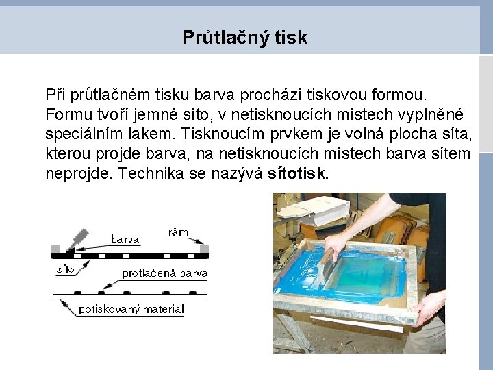Průtlačný tisk Při průtlačném tisku barva prochází tiskovou formou. Formu tvoří jemné síto, v