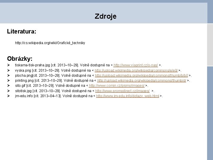 Zdroje Literatura: http: //cs. wikipedia. org/wiki/Grafické_techniky Obrázky: Ø Ø Ø Ø tiskarna-tisk-praha. jpg [cit.