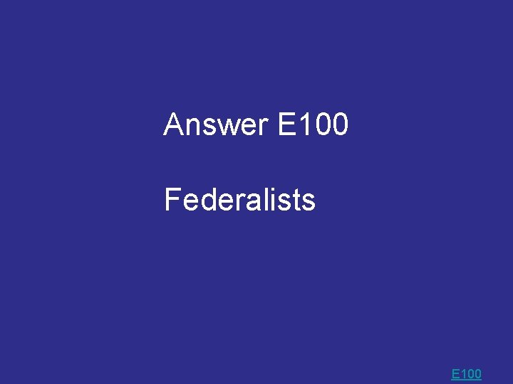 Answer E 100 Federalists E 100 Answer E 100 Federalists E 100