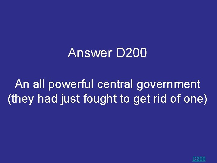 Answer D 200 An all powerful central government (they had just fought to get Answer D 200 An all powerful central government (they had just fought to get