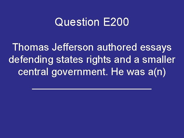 Question E 200 Thomas Jefferson authored essays defending states rights and a smaller central Question E 200 Thomas Jefferson authored essays defending states rights and a smaller central