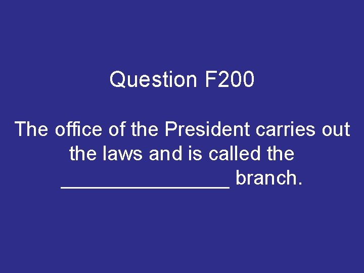 Question F 200 The office of the President carries out the laws and is Question F 200 The office of the President carries out the laws and is