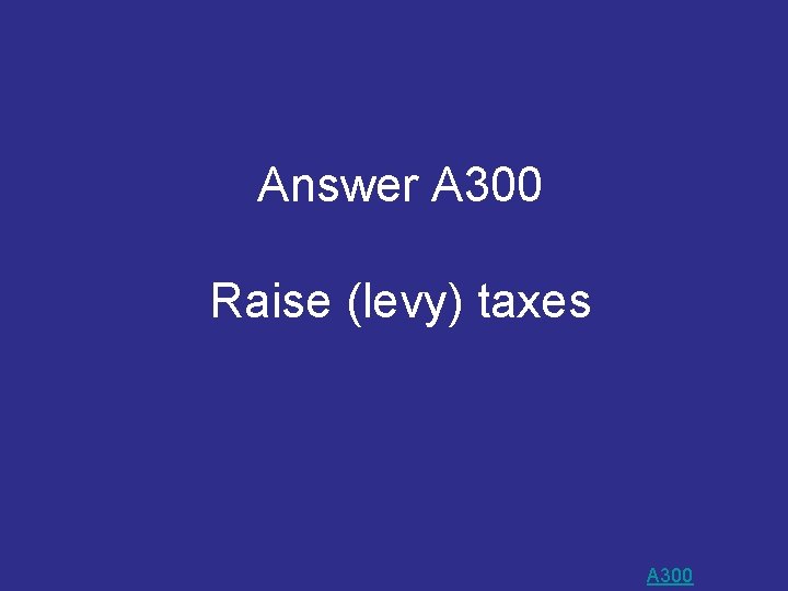 Answer A 300 Raise (levy) taxes A 300 Answer A 300 Raise (levy) taxes A 300