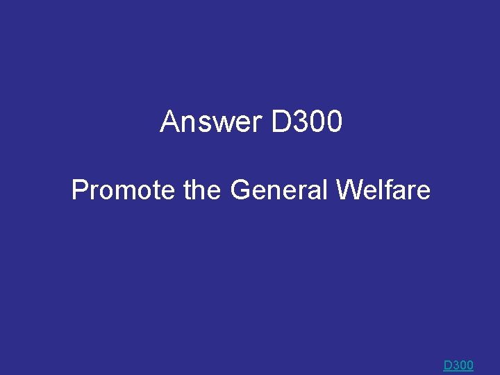 Answer D 300 Promote the General Welfare D 300 Answer D 300 Promote the General Welfare D 300