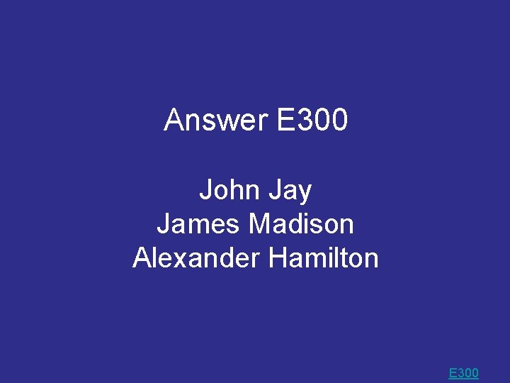Answer E 300 John Jay James Madison Alexander Hamilton E 300 Answer E 300 John Jay James Madison Alexander Hamilton E 300