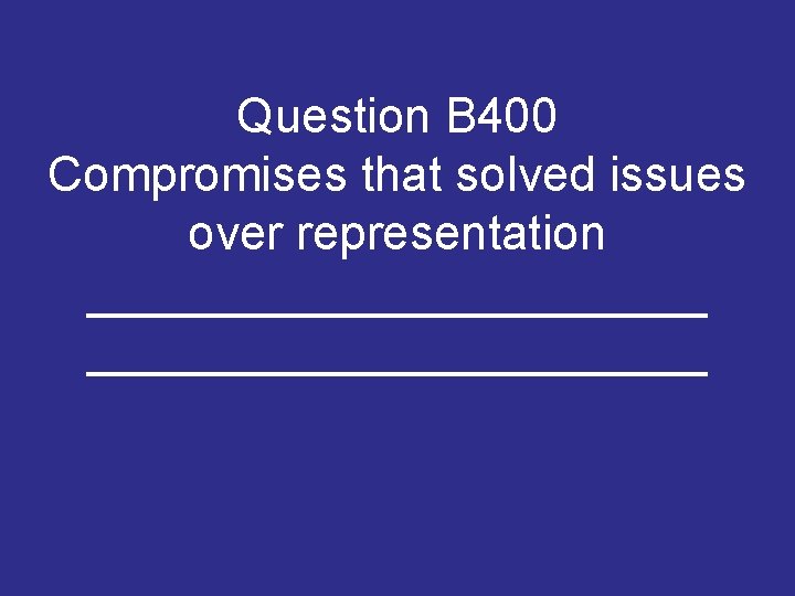 Question B 400 Compromises that solved issues over representation _______________________ Question B 400 Compromises that solved issues over representation _______________________