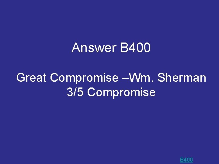 Answer B 400 Great Compromise –Wm. Sherman 3/5 Compromise B 400 Answer B 400 Great Compromise –Wm. Sherman 3/5 Compromise B 400