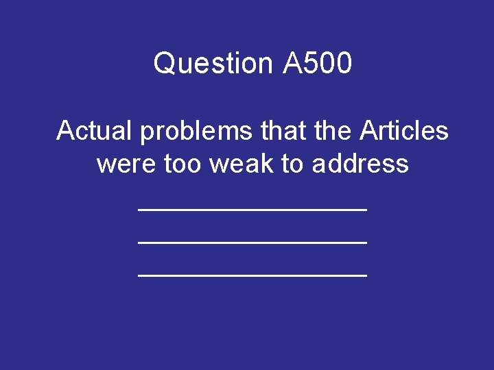Question A 500 Actual problems that the Articles were too weak to address _______________ Question A 500 Actual problems that the Articles were too weak to address _______________