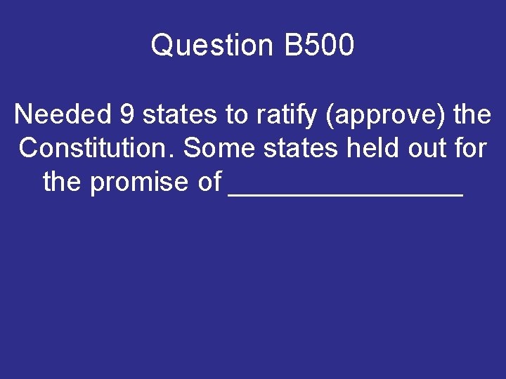Question B 500 Needed 9 states to ratify (approve) the Constitution. Some states held Question B 500 Needed 9 states to ratify (approve) the Constitution. Some states held