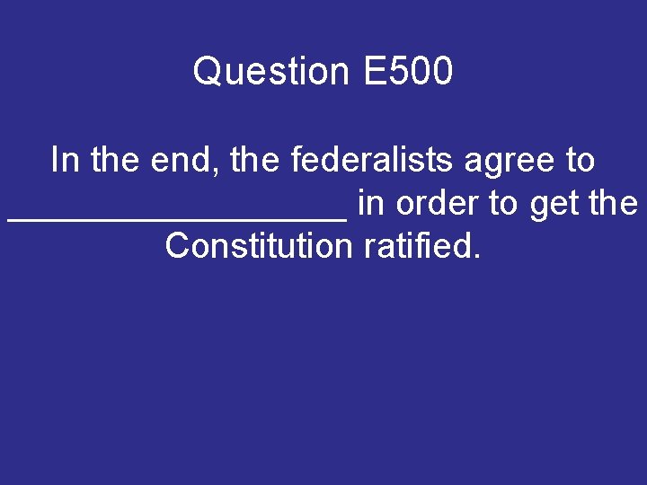Question E 500 In the end, the federalists agree to _________ in order to Question E 500 In the end, the federalists agree to _________ in order to